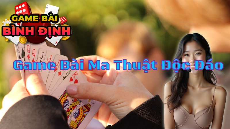 Các Cổng Game Bài Ma Thuật Độc Đáo Chỉ Có Tại Bình Định