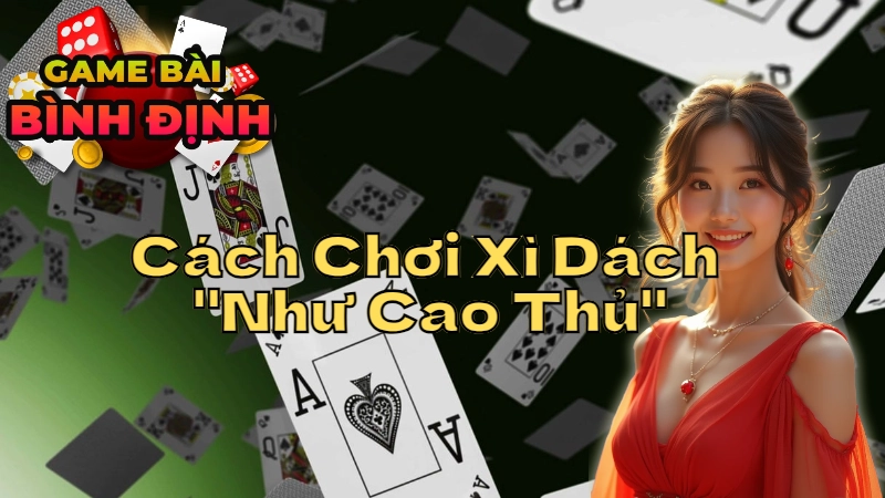 Cách Chơi Xì Dách "Như Cao Thủ" Bình Định