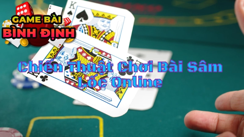 Chiến Thuật Chơi Bài Sâm Lốc Online