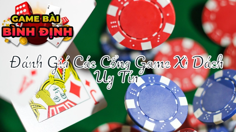 Đánh Giá Các Cổng Game Xì Dách Uy Tín Được Yêu Thích Tại Bình Định