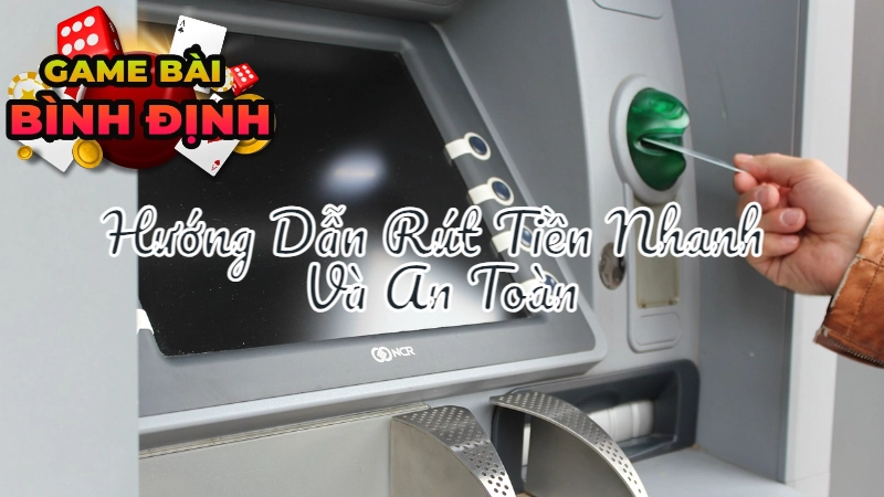 Hướng Dẫn Rút Tiền Nhanh Và An Toàn Khi Chơi Game Bài Ở Bình Định