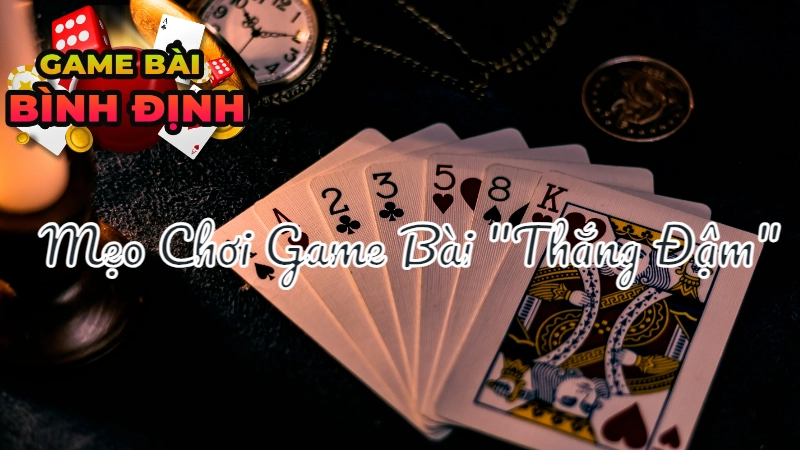 Mẹo Chơi Game Bài "Thắng Đậm" Tại Bình Định