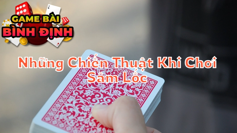 Những Chiến Thuật Không Đối Thủ Khi Chơi Sâm Lốc Tại Bình Định