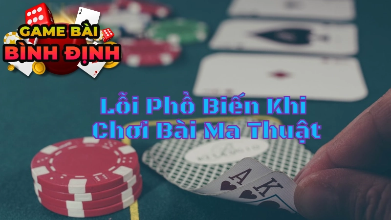 Những Lỗi Phổ Biến Khi Chơi Bài Ma Thuật Và Cách Tránh "Cực Dễ"