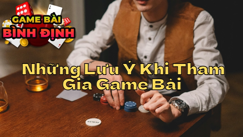 Những Lưu Ý Khi Tham Gia Game Bài Đổi Thưởng Ở Bình Định