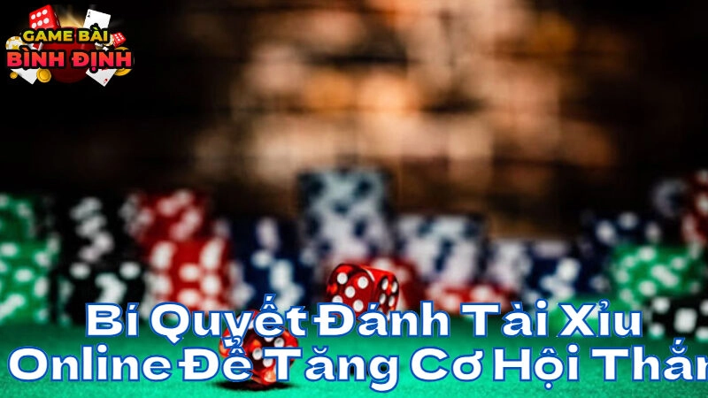 Bí Quyết Đánh Tài Xỉu Online Để Tăng Cơ Hội Thắng