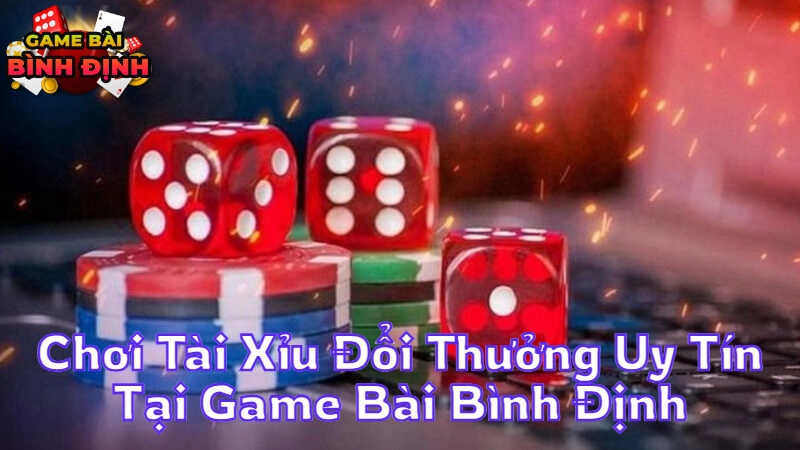 Chơi Tài Xỉu Đổi Thưởng Uy Tín Tại Game Bài Bình Định